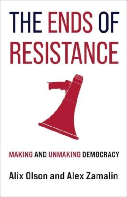 The Ends of Resistance : Making and Unmaking Democracy - 9780231204996