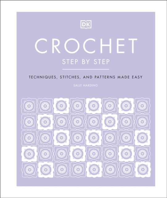 Crochet Step by Step : Techniques, Stitches, and Patterns Made Easy - 9780241459553