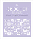 Crochet Step by Step : Techniques, Stitches, and Patterns Made Easy - 9780241459553