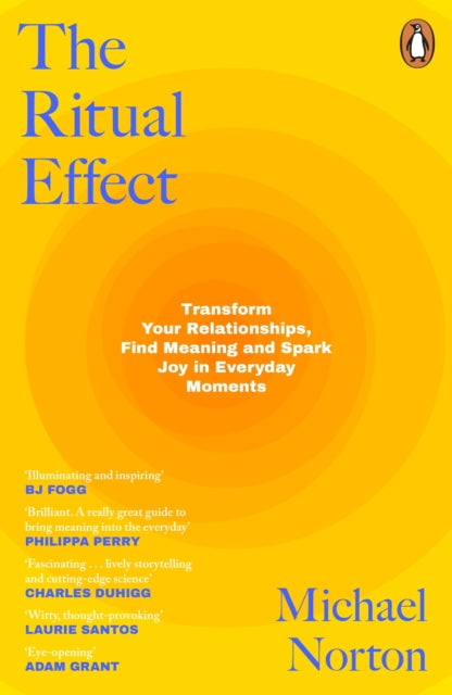 The Ritual Effect : Transform Your Relationships, Find Meaning and Spark Joy in Everyday Moments - 9780241465462