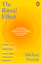 The Ritual Effect : Transform Your Relationships, Find Meaning and Spark Joy in Everyday Moments - 9780241465462