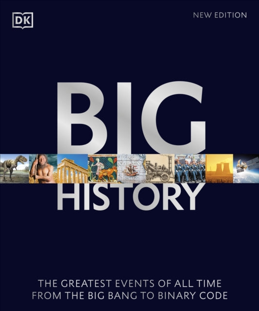 Big History : The Greatest Events of All Time From the Big Bang to Binary Code - 9780241515525