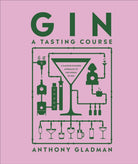 Gin A Tasting Course : A Flavour-focused Approach to the World of Gin - 9780241593363