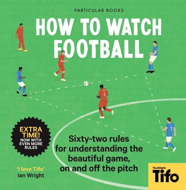 How To Watch Football : 62 rules for understanding the beautiful game, on and off the pitch - 9780241609378