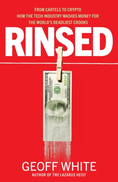 Rinsed : From Cartels to Crypto: How the Tech Industry Washes Money for the World's Deadliest Crooks - 9780241624838