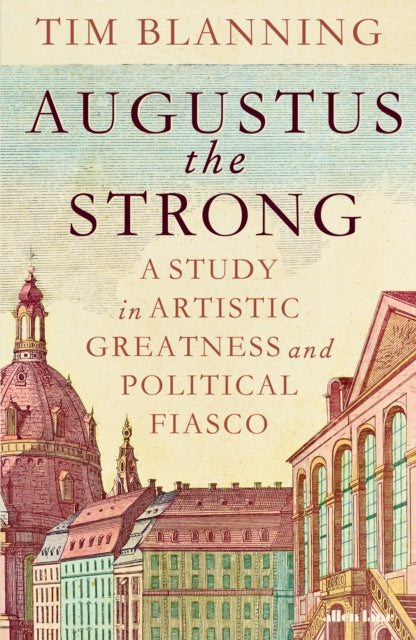 Augustus The Strong : A Study in Artistic Greatness and Political Fiasco - 9780241705148