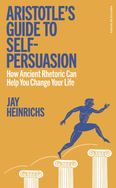 Aristotle's Guide to Self-Persuasion : How Ancient Rhetoric Can Help You Change Your Life - 9780241705735