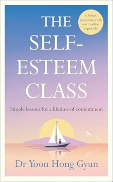 The Self-Esteem Class : Simple Lessons for a Lifetime of Contentment - 9780241707838