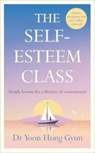 The Self-Esteem Class : Simple Lessons for a Lifetime of Contentment - 9780241707838