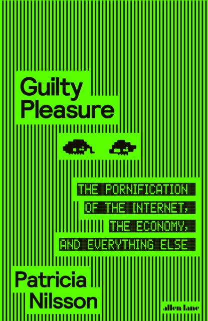 Guilty Pleasure : The Pornification of the Internet, the Economy, and Everything Else