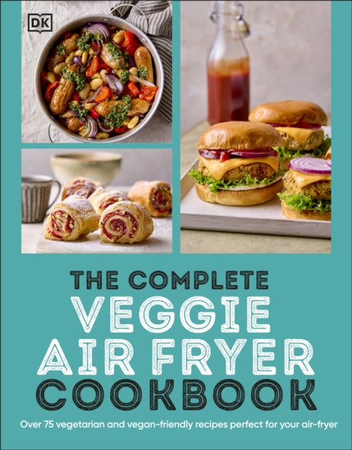 The Complete Veggie Air Fryer Cookbook : 75 Vegetarian and Vegan-Friendly Recipes, Perfect for Your Air Fryer - 9780241716403