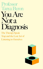 You Are Not a Diagnosis : The Therapy-Speak Trap and the Lost Art of Listening to Ourselves
