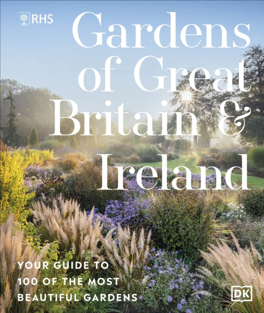 RHS Gardens of Great Britain and Ireland : Your Guide to 100 of the Most Beautiful Gardens - 9780241722602