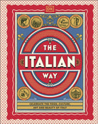 The Italian Way : Celebrate the Food, Culture, Art and Beauty of Italy