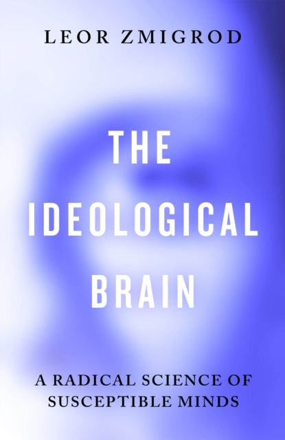 The Ideological Brain : A Radical Science of Susceptible Minds - 9780241741214