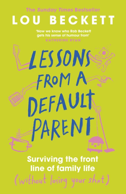 Lessons from a Default Parent : Surviving the Front Line of Family Life (Without Losing Your Sh*t)