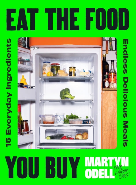 Eat The Food You Buy : 15 Everyday Ingredients, Endless Delicious Meals