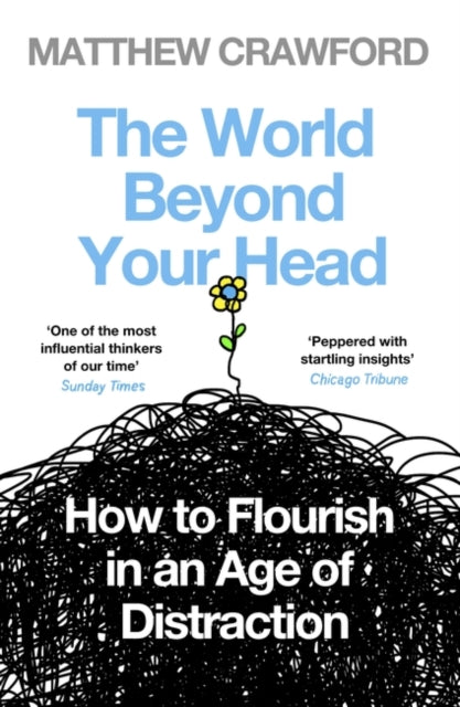 The World Beyond Your Head : How to Flourish in an Age of Distraction - 9780241959442