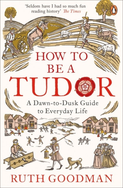 How to be a Tudor : A Dawn-to-Dusk Guide to Everyday Life - 9780241973714