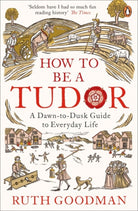 How to be a Tudor : A Dawn-to-Dusk Guide to Everyday Life - 9780241973714