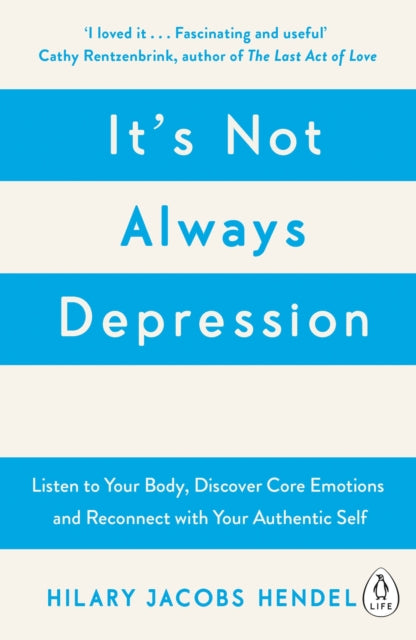 It's Not Always Depression : A New Theory of Listening to Your Body, Discovering Core Emotions and Reconnecting with Your Authentic Self - 9780241976401