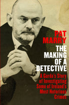 The Making of a Detective : A Garda's Story of Investigating Some of Ireland's Most Notorious Crimes - 9780241985311