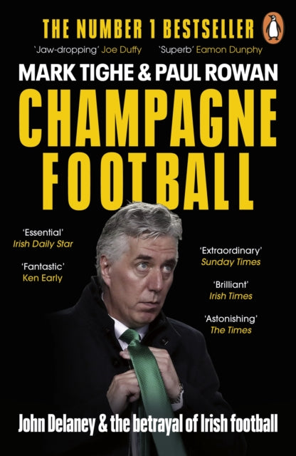 Champagne Football : John Delaney and the Betrayal of Irish Football: The Inside Story - 9780241990063