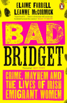 Bad Bridget : Crime, Mayhem and the Lives of Irish Emigrant Women