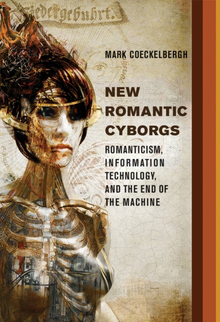 New Romantic Cyborgs : Romanticism, Information Technology, and the End of the Machine - 9780262035460