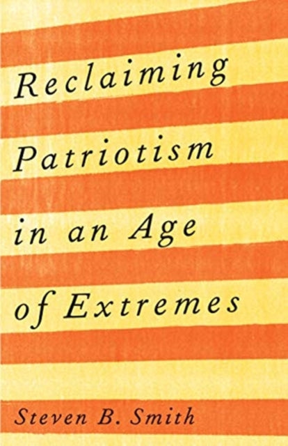 Reclaiming Patriotism in an Age of Extremes - 9780300254044