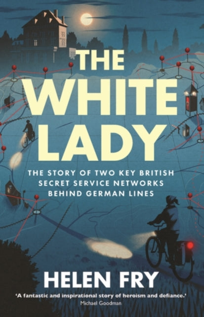 The White Lady : The Story of Two Key British Secret Service Networks Behind German Lines