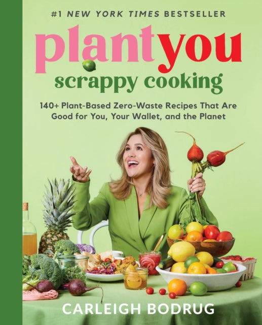 PlantYou: Scrappy Cooking : 140+ Plant-Based Zero-Waste Recipes That Are Good for You, Your Wallet, and the Planet - 9780306832420