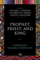 Prophet, Priest, and King : Christology in Global Perspective - 9780310142928