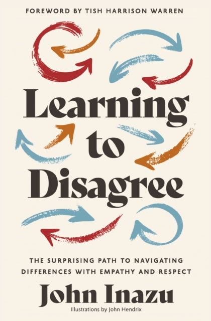 Learning to Disagree : The Surprising Path to Navigating Differences with Empathy and Respect - 9780310368014