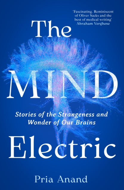 The Mind Electric : Stories of the Strangeness and Wonder of Our Brains - 9780349019109