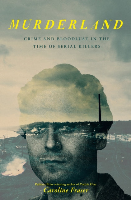 Murderland : Crime and Bloodlust in the Time of Serial Killers - 9780349127545