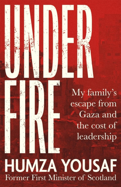 Under Fire : My Family’s Escape from Gaza and The Cost of Leadership