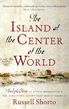 The Island at the Center of the World : The Epic Story of Dutch Manhattan and the Forgotten Colony that Shaped America - 9780349140209