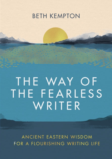 The Way of the Fearless Writer : Ancient Eastern wisdom for a flourishing writing life - 9780349433059