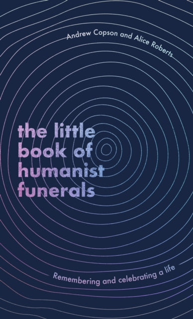 The Little Book of Humanist Funerals : Remembering and celebrating a life - 9780349434056