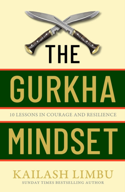 The Gurkha Mindset : 10 Lessons in Courage and Resilience - 9780349440354