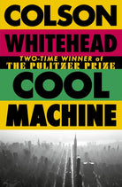 Cool Machine : by the two-time Pulitzer prize-winning author of The Underground Railroad