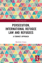 Persecution, International Refugee Law and Refugees : A Feminist Approach - 9780367528256