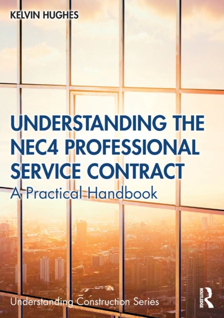 Understanding the NEC4 Professional Service Contract : A Practical Handbook - 9780367896027