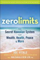Zero Limits : The Secret Hawaiian System for Wealth, Health, Peace, and More - 9780470402566