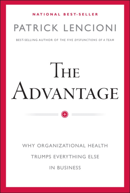 The Advantage : Why Organizational Health Trumps Everything Else In Business - 9780470941522