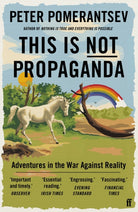 This Is Not Propaganda : Adventures in the War Against Reality