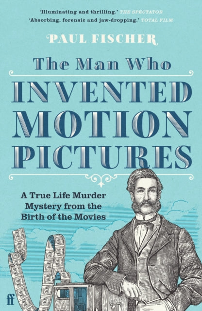 The Man Who Invented Motion Pictures : A True Life Murder Mystery from the Birth of the Movies - 9780571348657