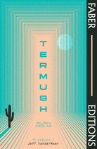 Termush (Faber Editions) : 'A classic—stunning, dangerous, darkly beautiful' (Jeff VanderMeer) - 9780571379156