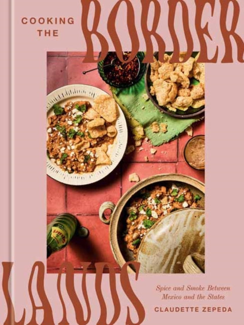 Cooking the Borderlands : Spice and Smoke Between Mexico and the States